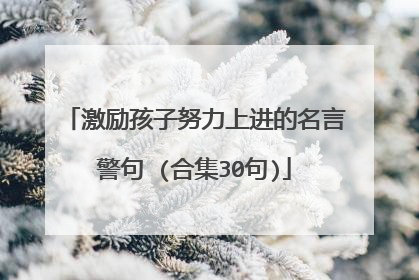 激励孩子努力上进的名言警句 (合集30句)