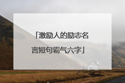 激励人的励志名言短句霸气六字