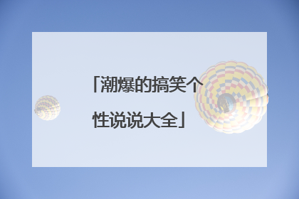 潮爆的搞笑个性说说大全