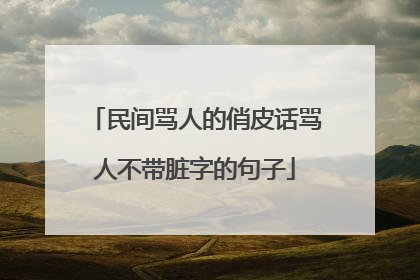 民间骂人的俏皮话骂人不带脏字的句子
