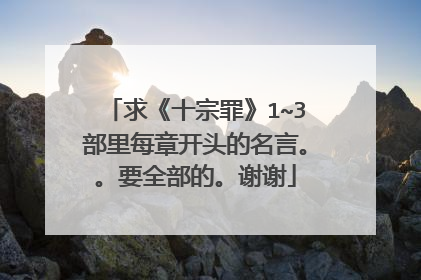 求《十宗罪》1~3部里每章开头的名言。。要全部的。谢谢