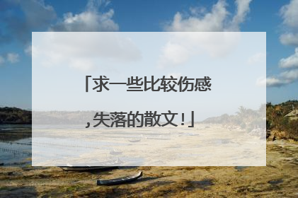 求一些比较伤感,失落的散文!