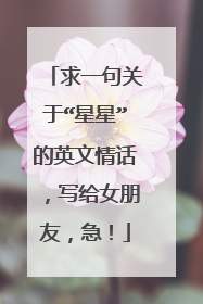 求一句关于“星星”的英文情话,写给女朋友,急!