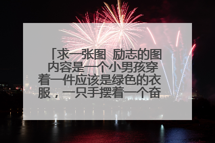 求一张图 励志的图 内容是一个小男孩穿着一件应该是绿色的衣服,一只手摆着一个奋斗的手势 谁有,发