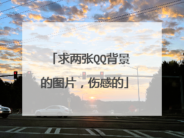 求两张QQ背景的图片,伤感的