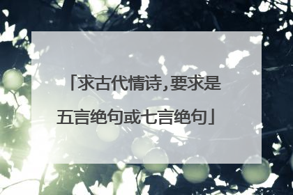 求古代情诗,要求是五言绝句或七言绝句