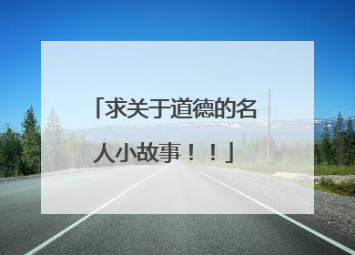 求关于道德的名人小故事!!