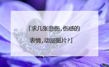 求几张悲伤,伤感的表情,动漫图片?