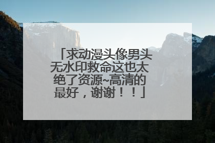 求动漫头像男头无水印救命这也太绝了资源~高清的最好,谢谢!!