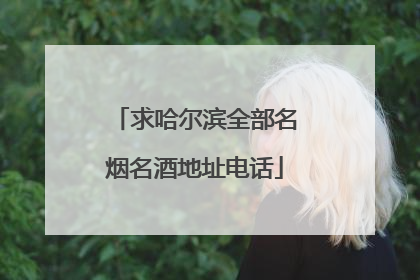 求哈尔滨全部名烟名酒地址电话