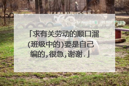 求有关劳动的顺口溜(班级中的)要是自己编的,很急,谢谢.
