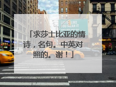 求莎士比亚的情诗,名句。中英对照的。谢!