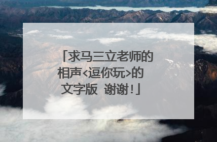 求马三立老师的相声<逗你玩>的文字版 谢谢!