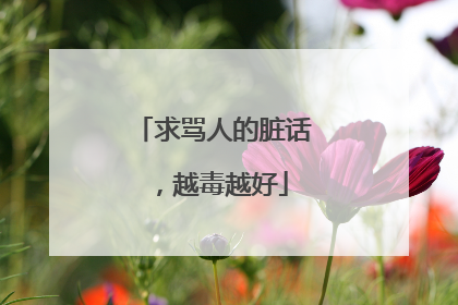 求骂人的脏话,越毒越好