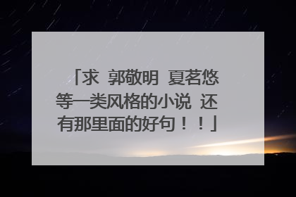 求 郭敬明 夏茗悠等一类风格的小说 还有那里面的好句！！