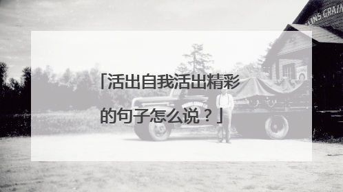 活出自我活出精彩的句子怎么说?