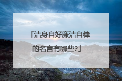 洁身自好廉洁自律的名言有哪些?