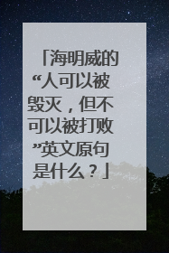 海明威的“人可以被毁灭,但不可以被打败”英文原句是什么?