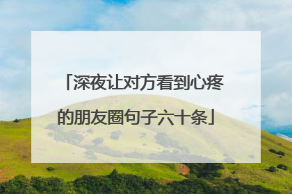 深夜让对方看到心疼的朋友圈句子六十条