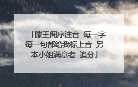 滕王阁序注音 每一字每一句都给我标上音 另本小姐满意者 追分