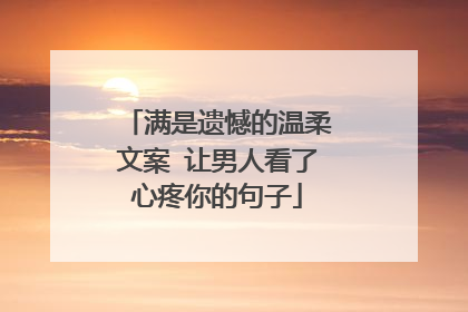 满是遗憾的温柔文案 让男人看了心疼你的句子