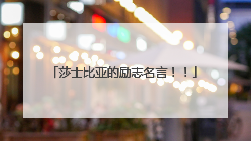 莎士比亚的励志名言!!