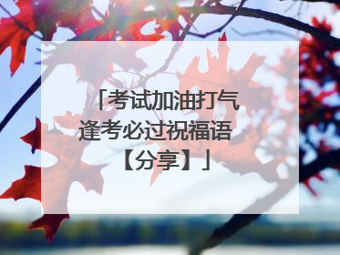 考试加油打气逢考必过祝福语 【分享】