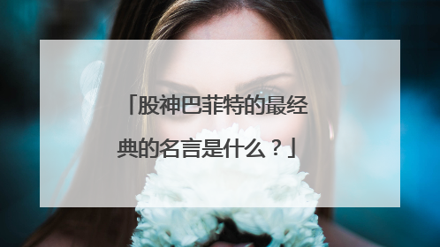 股神巴菲特的最经典的名言是什么？