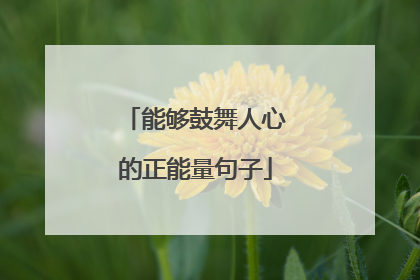 能够鼓舞人心的正能量句子