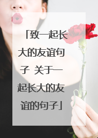 致一起长大的友谊句子 关于一起长大的友谊的句子