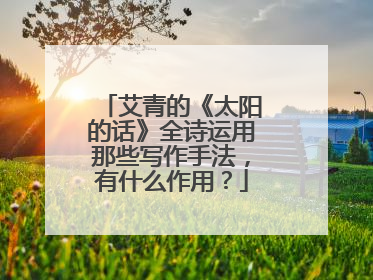艾青的《太阳的话》全诗运用那些写作手法,有什么作用?