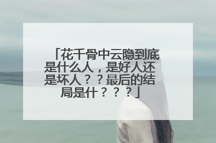 花千骨中云隐到底是什么人，是好人还是坏人？？最后的结局是什？？？