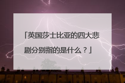 英国莎士比亚的四大悲剧分别指的是什么?