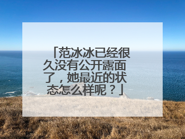 范冰冰已经很久没有公开露面了,她最近的状态怎么样呢?
