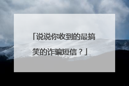 说说你收到的最搞笑的诈骗短信?