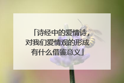 诗经中的爱情诗,对我们爱情观的形成有什么借鉴意义