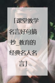 课堂教学名言好句摘抄_教育的经典名人名言