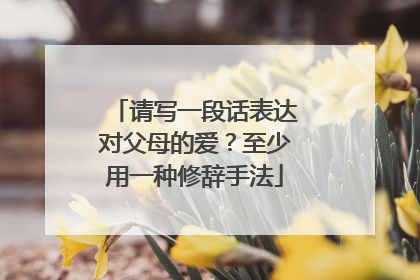 请写一段话表达对父母的爱?至少用一种修辞手法