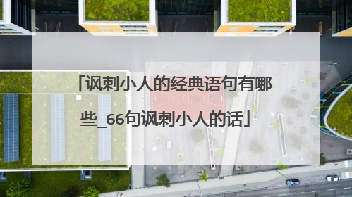 讽刺小人的经典语句有哪些_66句讽刺小人的话