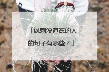 讽刺没道德的人的句子有哪些?