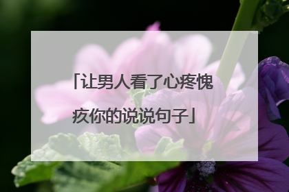 让男人看了心疼愧疚你的说说句子