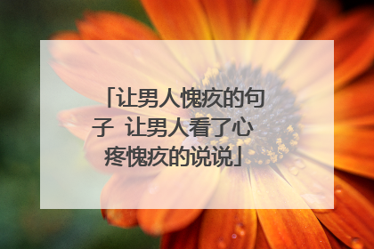 让男人愧疚的句子 让男人看了心疼愧疚的说说