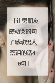 让男朋友感动哭的句子感动男人落泪的话40句