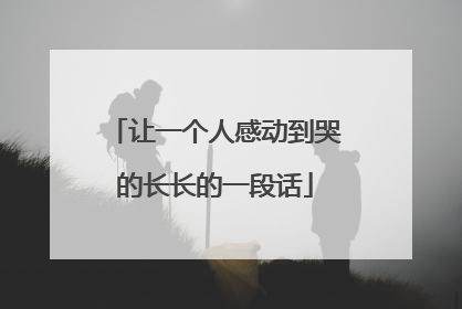 让一个人感动到哭的长长的一段话