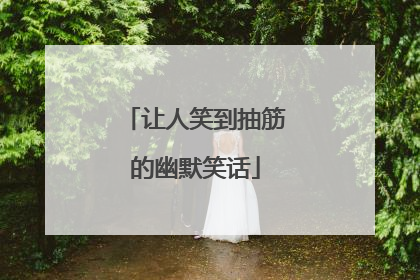 让人笑到抽筋的幽默笑话