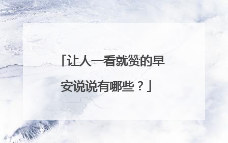 让人一看就赞的早安说说有哪些?