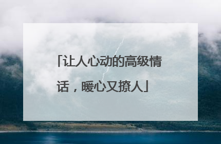 让人心动的高级情话,暖心又撩人