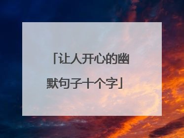让人开心的幽默句子十个字