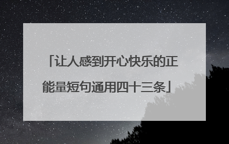 让人感到开心快乐的正能量短句通用四十三条