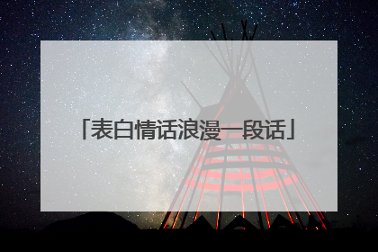 表白情话浪漫一段话